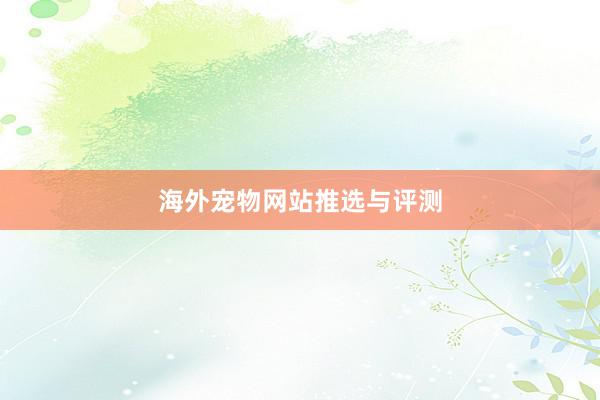 海外宠物网站推选与评测
